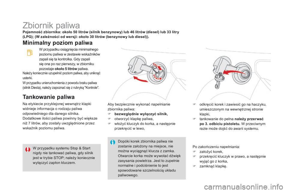 CITROEN DS3 2016 Instrukcja obsługi (in Polish) DS3_pl_Chap08_info-pratiques_ed01-2015
Zbiornik paliwaPojemność zbiornika: około 50 litrów (silnik benzynow y) lub 46 litrów (diesel) lub 33 litr y
(LPG); (W zależności od wersji: około 30 li CITROEN DS3 2016 Instrukcja obsługi (in Polish) DS3_pl_Chap08_info-pratiques_ed01-2015
Zbiornik paliwaPojemność zbiornika: około 50 litrów (silnik benzynow y) lub 46 litrów (diesel) lub 33 litr y
(LPG); (W zależności od wersji: około 30 li