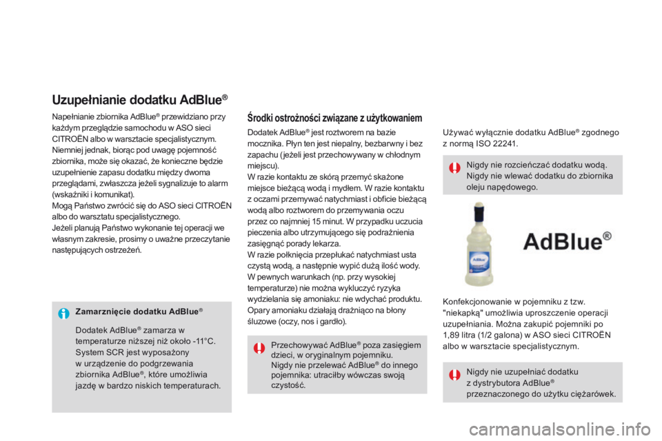 CITROEN DS3 2016 Instrukcja obsługi (in Polish) DS3_pl_Chap08_info-pratiques_ed01-2015
Zamarznięcie dodatku AdBlue®
Przechowywać AdBlue® poza zasięgiem
dzieci, w oryginalnym pojemniku.
Nigdy nie przelewać AdBlue
® do innego
pojemnika: utra CITROEN DS3 2016 Instrukcja obsługi (in Polish) DS3_pl_Chap08_info-pratiques_ed01-2015
Zamarznięcie dodatku AdBlue®
Przechowywać AdBlue® poza zasięgiem
dzieci, w oryginalnym pojemniku.
Nigdy nie przelewać AdBlue
® do innego
pojemnika: utra