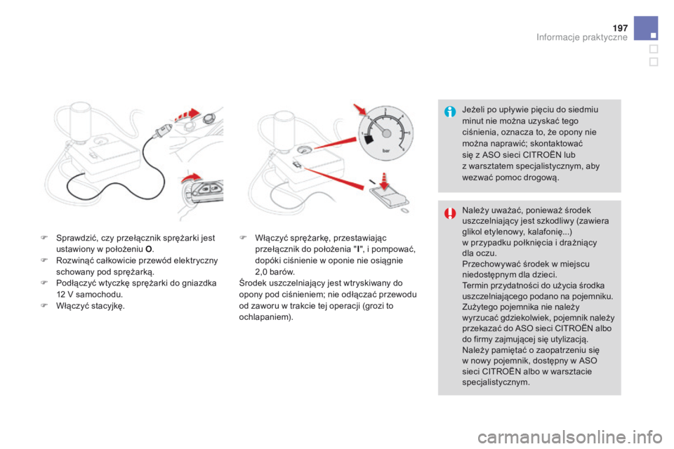 CITROEN DS3 2016 Instrukcja obsługi (in Polish) 197
DS3_pl_Chap08_info-pratiques_ed01-2015
Jeżeli po upływie pięciu do siedmiu
minut nie można uzyskać tego
ciśnienia, oznacza to, że opony nie
można naprawić; skontaktować
się z ASO s CITROEN DS3 2016 Instrukcja obsługi (in Polish) 197
DS3_pl_Chap08_info-pratiques_ed01-2015
Jeżeli po upływie pięciu do siedmiu
minut nie można uzyskać tego
ciśnienia, oznacza to, że opony nie
można naprawić; skontaktować
się z ASO s