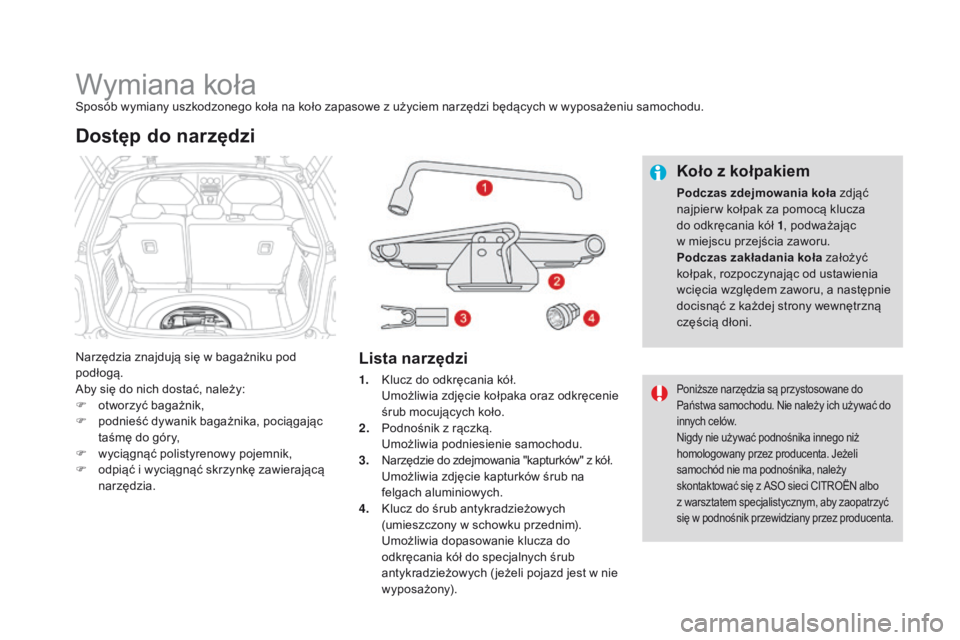 CITROEN DS3 2016  Instrukcja obsługi (in Polish) DS3_pl_Chap08_info-pratiques_ed01-2015
Wymiana kołaSposób wymiany uszkodzonego koła na koło zapasowe z użyciem narzędzi będących w wyposażeniu samochodu.
Narzędzia znajdują się w bagażnik