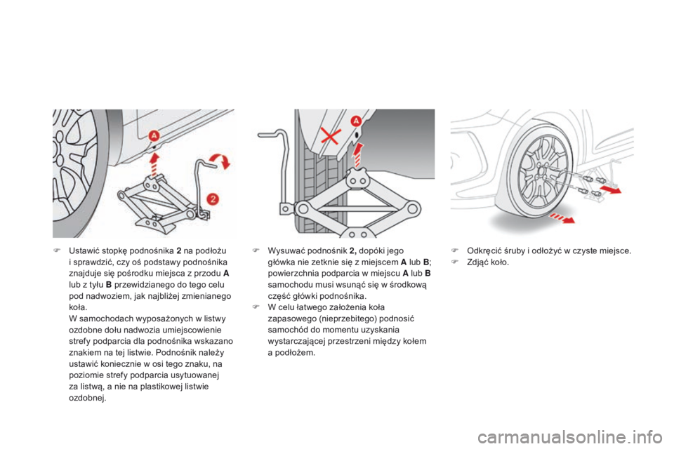 CITROEN DS3 2016  Instrukcja obsługi (in Polish) DS3_pl_Chap08_info-pratiques_ed01-2015
F Ustawić stopkę podnośnika 2 na podłożu i sprawdzić, czy oś podstawy podnośnika 
znajduje się pośrodku miejsca z przodu A 
lub z tyłu B przewidzianeg