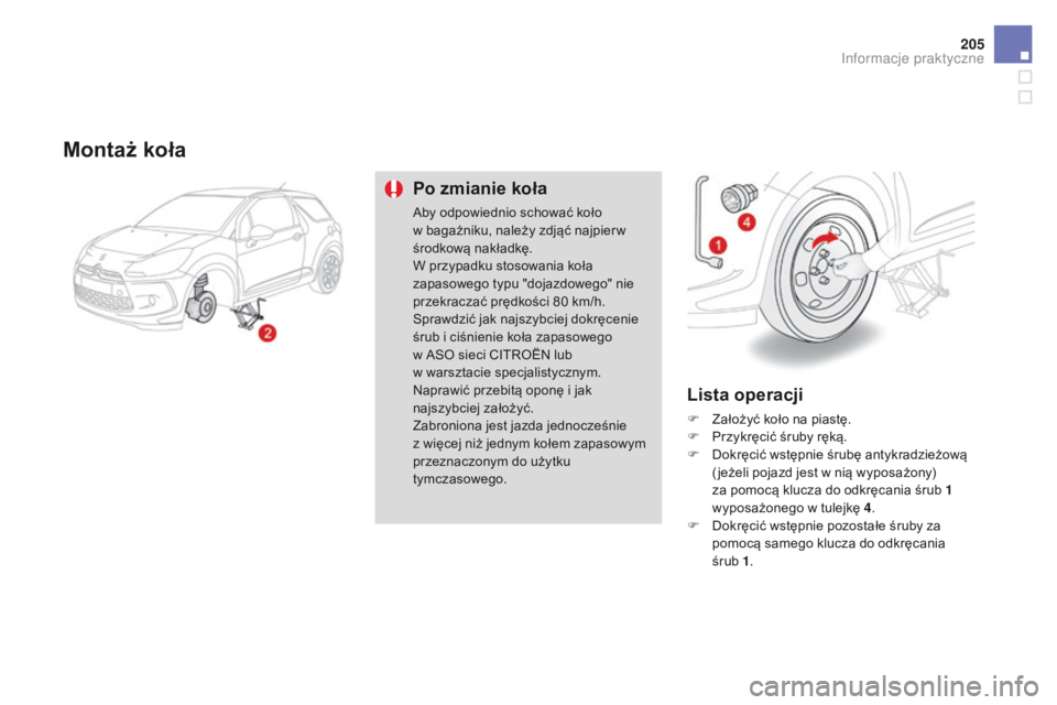 CITROEN DS3 2016  Instrukcja obsługi (in Polish) 205
DS3_pl_Chap08_info-pratiques_ed01-2015
Montaż koła
Po zmianie koła
Aby odpowiednio schować koło 
w  bagażniku, należy zdjąć najpier w 
środkową nakładkę.
W przypadku stosowania koła 