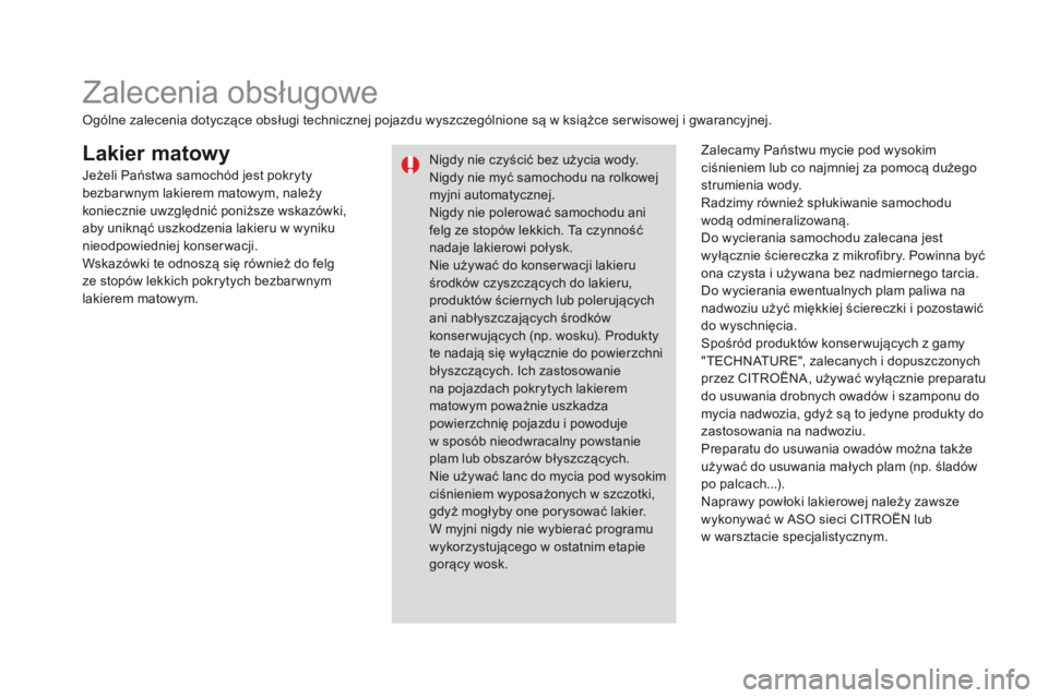 CITROEN DS3 2016 Instrukcja obsługi (in Polish) DS3_pl_Chap08_info-pratiques_ed01-2015
Lakier matowyZalecamy Państwu mycie pod wysokim
ciśnieniem lub co najmniej za pomocą dużego
strumienia wody.
Radzimy również spłukiwanie samochodu
wod CITROEN DS3 2016 Instrukcja obsługi (in Polish) DS3_pl_Chap08_info-pratiques_ed01-2015
Lakier matowyZalecamy Państwu mycie pod wysokim
ciśnieniem lub co najmniej za pomocą dużego
strumienia wody.
Radzimy również spłukiwanie samochodu
wod