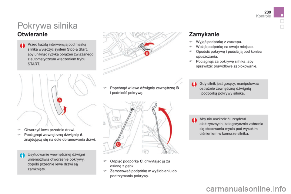 CITROEN DS3 2016 Instrukcja obsługi (in Polish) 239
DS3_pl_Chap09_verifications_ed01-2015
Pokrywa silnika
Otwieranie
F Otworzyć lewe przednie drzwi.
F P ociągnąć wewnętrzną dźwignię A ,
znajdującą się na dole obramowania drzwi. F
P
o CITROEN DS3 2016 Instrukcja obsługi (in Polish) 239
DS3_pl_Chap09_verifications_ed01-2015
Pokrywa silnika
Otwieranie
F Otworzyć lewe przednie drzwi.
F P ociągnąć wewnętrzną dźwignię A ,
znajdującą się na dole obramowania drzwi. F
P
o