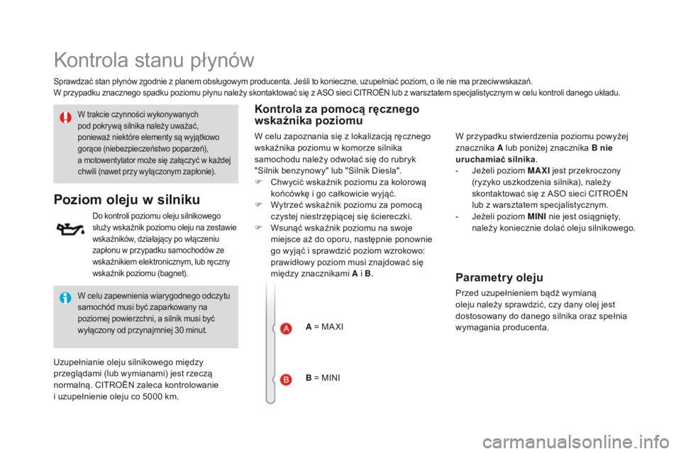 CITROEN DS3 2016 Instrukcja obsługi (in Polish) Kontrola stanu płynów
Sprawdzać stan płynów zgodnie z planem obsługowym producenta. Jeśli to konieczne, uzupełniać poziom, o ile nie ma przeciwwskazań.
W przypadku znacznego spadku poziomu p CITROEN DS3 2016 Instrukcja obsługi (in Polish) Kontrola stanu płynów
Sprawdzać stan płynów zgodnie z planem obsługowym producenta. Jeśli to konieczne, uzupełniać poziom, o ile nie ma przeciwwskazań.
W przypadku znacznego spadku poziomu p