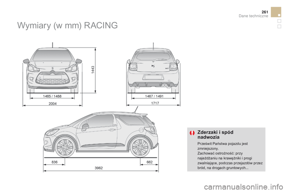 CITROEN DS3 2016  Instrukcja obsługi (in Polish) 261
DS3_pl_Chap10_caracteristiques_ed01-2015
Zderzaki i spód  
nadwozia
Prześwit Państwa pojazdu jest 
zmniejszony.
Zachować ostrożność: przy 
najeżdżaniu na krawężniki i progi 
zwalniając