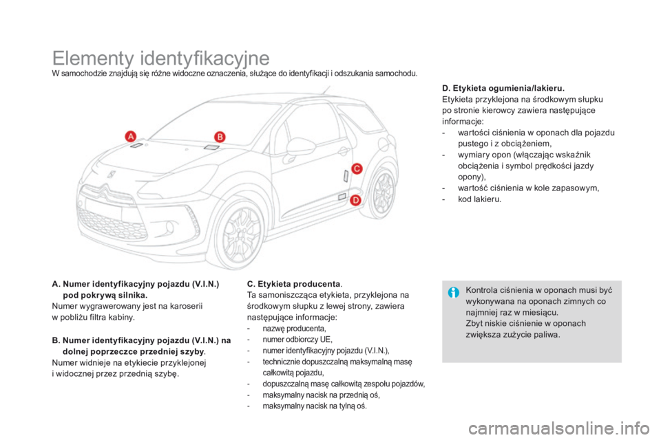 CITROEN DS3 2016 Instrukcja obsługi (in Polish) DS3_pl_Chap10_caracteristiques_ed01-2015
Elementy identyfikacyjneW samochodzie znajdują się różne widoczne oznaczenia, służące do identyfikacji i odszukania samochodu.
A. Numer identyfikacyjny CITROEN DS3 2016 Instrukcja obsługi (in Polish) DS3_pl_Chap10_caracteristiques_ed01-2015
Elementy identyfikacyjneW samochodzie znajdują się różne widoczne oznaczenia, służące do identyfikacji i odszukania samochodu.
A. Numer identyfikacyjny