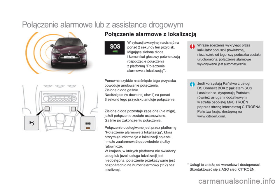 CITROEN DS3 2016 Instrukcja obsługi (in Polish) DS3_pl_Chap11b_BTA_ed01-2015
Połączenie alarmowe lub z assistance drogowym
W razie zderzenia wykrytego przez
kalkulator poduszki powietrznej,
niezależnie od tego, czy poduszka została
uruchomio CITROEN DS3 2016 Instrukcja obsługi (in Polish) DS3_pl_Chap11b_BTA_ed01-2015
Połączenie alarmowe lub z assistance drogowym
W razie zderzenia wykrytego przez
kalkulator poduszki powietrznej,
niezależnie od tego, czy poduszka została
uruchomio
