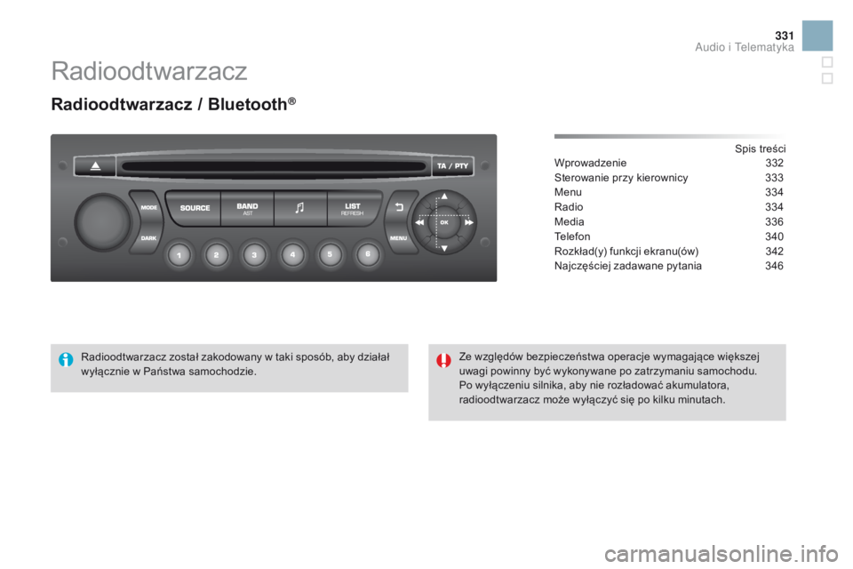 CITROEN DS3 2016  Instrukcja obsługi (in Polish) 331
DS3 _ pl _Chap11d _ RD 45 _ ed 01-2015
Radioodtwarzacz
Radioodtwarzacz / Bluetooth®
Spis treści
Wprowadzenie 3 32
Sterowanie przy kierownicy
 
3
 33
Menu
 
3
 34
Radio
 
3
 34
Media
 
3
 36
Tele
