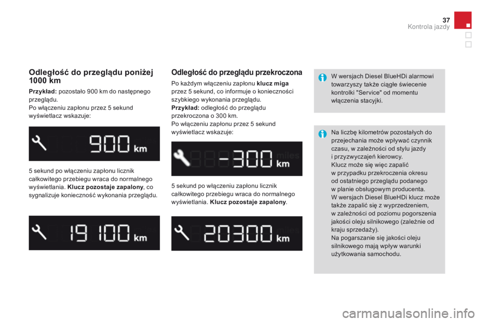 CITROEN DS3 2016 Instrukcja obsługi (in Polish) 37
DS3_pl_Chap01_controle-de-marche_ed01-2015
Odległość do przeglądu poniżej
1000 km
Przykład: pozostało 900 km do następnego
przeglądu.
Po włączeniu zapłonu przez 5 sekund
wyświetlacz CITROEN DS3 2016 Instrukcja obsługi (in Polish) 37
DS3_pl_Chap01_controle-de-marche_ed01-2015
Odległość do przeglądu poniżej
1000 km
Przykład: pozostało 900 km do następnego
przeglądu.
Po włączeniu zapłonu przez 5 sekund
wyświetlacz