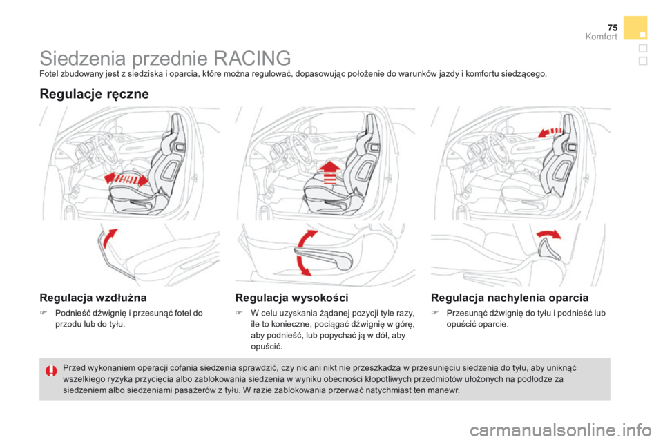 CITROEN DS3 2016  Instrukcja obsługi (in Polish) 75
DS3_pl_Chap03_confort_ed01-2015
Siedzenia przednie RACINGFotel zbudowany jest z siedziska i oparcia, które można regulować, dopasowując położenie do warunków jazdy i komfortu siedzącego.
Re