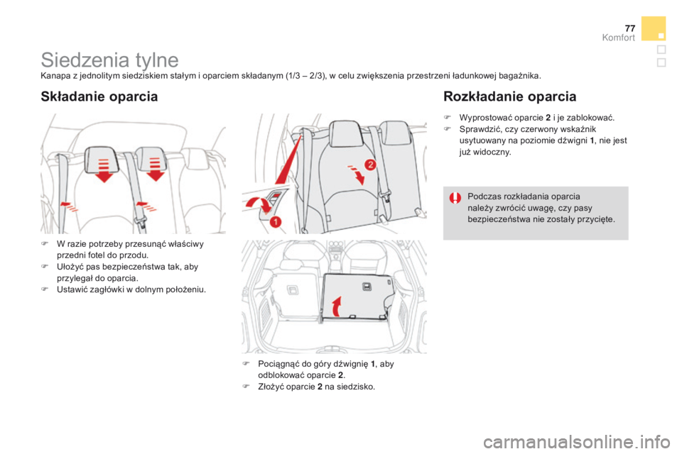 CITROEN DS3 2016  Instrukcja obsługi (in Polish) 77
DS3_pl_Chap03_confort_ed01-2015
Siedzenia tylneKanapa z jednolitym siedziskiem stałym i oparciem składanym (1/3 – 2/3), w celu zwiększenia przestrzeni ładunkowej bagażnika.
F 
W r
 azie potr