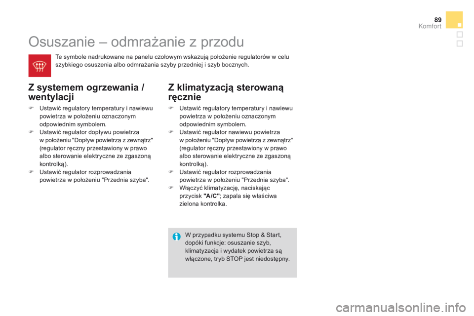 CITROEN DS3 2016 Instrukcja obsługi (in Polish) 89
DS3_pl_Chap03_confort_ed01-2015
Osuszanie – odmrażanie z przodu
Z systemem ogrzewania /
wentylacji
F Ustawić regulatory temperatury i nawiewu powietrza w położeniu oznaczonym
odpowiednim sy CITROEN DS3 2016 Instrukcja obsługi (in Polish) 89
DS3_pl_Chap03_confort_ed01-2015
Osuszanie – odmrażanie z przodu
Z systemem ogrzewania /
wentylacji
F Ustawić regulatory temperatury i nawiewu powietrza w położeniu oznaczonym
odpowiednim sy