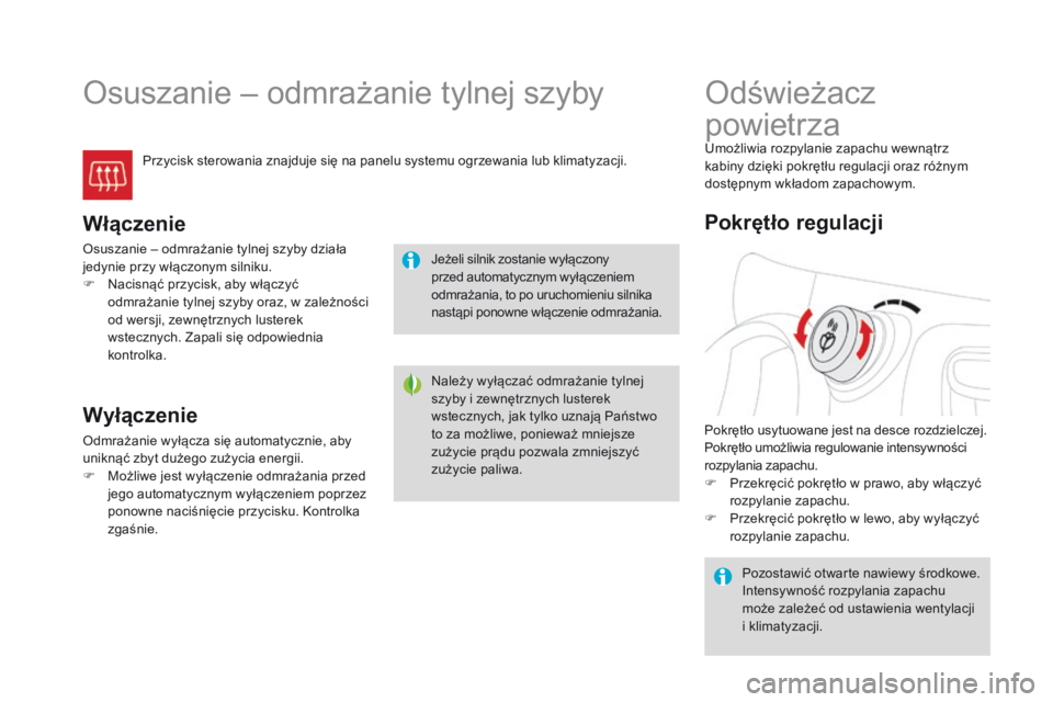 CITROEN DS3 2016 Instrukcja obsługi (in Polish) DS3_pl_Chap03_confort_ed01-2015
Osuszanie – odmrażanie tylnej szyby
Przycisk sterowania znajduje się na panelu systemu ogrzewania lub klimatyzacji.
Włączenie
Osuszanie – odmrażanie tylnej szy CITROEN DS3 2016 Instrukcja obsługi (in Polish) DS3_pl_Chap03_confort_ed01-2015
Osuszanie – odmrażanie tylnej szyby
Przycisk sterowania znajduje się na panelu systemu ogrzewania lub klimatyzacji.
Włączenie
Osuszanie – odmrażanie tylnej szy
