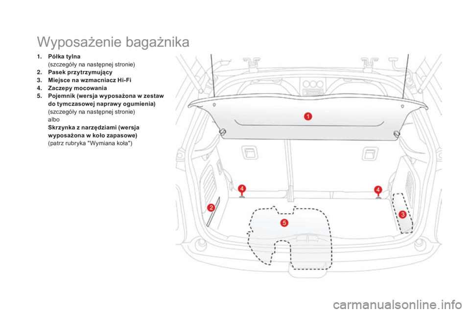 CITROEN DS3 2016 Instrukcja obsługi (in Polish) DS3_pl_Chap03_confort_ed01-2015
1. Półka tylna (szczegóły na następnej stronie)
2.
P
asek przytrzymujący
3.
M
iejsce na wzmacniacz Hi- Fi
4.
Z
aczepy mocowania
5.
P
ojemnik (wersja w yp CITROEN DS3 2016 Instrukcja obsługi (in Polish) DS3_pl_Chap03_confort_ed01-2015
1. Półka tylna (szczegóły na następnej stronie)
2.
P
asek przytrzymujący
3.
M
iejsce na wzmacniacz Hi- Fi
4.
Z
aczepy mocowania
5.
P
ojemnik (wersja w yp