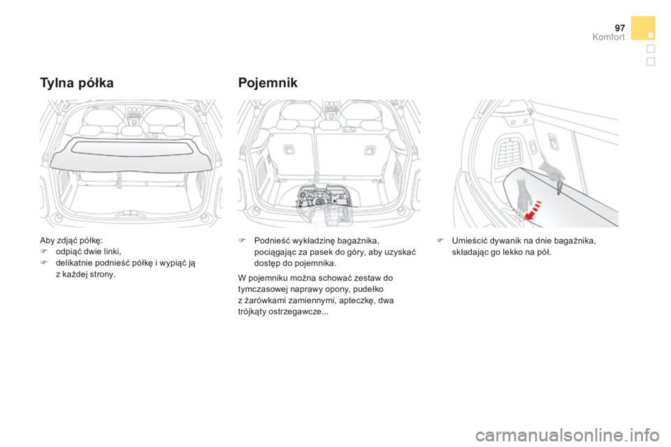 CITROEN DS3 2016 Instrukcja obsługi (in Polish) 97
DS3_pl_Chap03_confort_ed01-2015
Aby zdjąć półkę:
F o dpiąć dwie linki,
F
d
elikatnie podnieść półkę i wypiąć ją
z
każdej strony.
Ty l n a p ó ł k a
F Podnieść wykładzin CITROEN DS3 2016 Instrukcja obsługi (in Polish) 97
DS3_pl_Chap03_confort_ed01-2015
Aby zdjąć półkę:
F o dpiąć dwie linki,
F
d
elikatnie podnieść półkę i wypiąć ją
z
każdej strony.
Ty l n a p ó ł k a
F Podnieść wykładzin