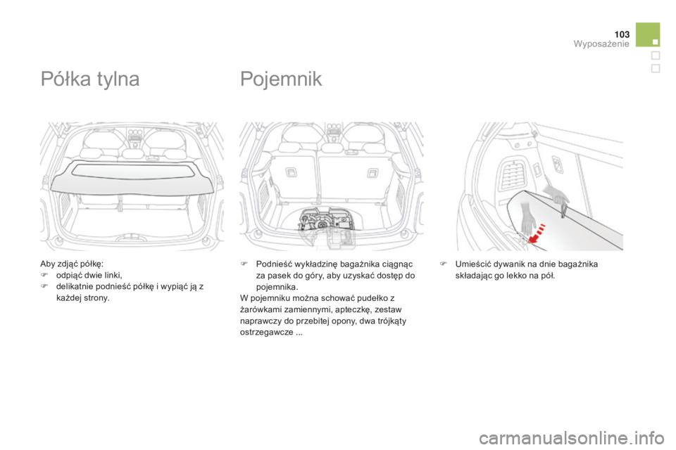 CITROEN DS3 2015 Instrukcja obsługi (in Polish) 103
Ds3_pl_ chap05_amenagement_ed01-2014
aby zdjąć półkę:
F
o dpiąć dwie linki,
F
d
elikatnie podnieść półkę i wypiąć ją z
każdej strony.
Półka tylna
F Podnieść wykładzinę b CITROEN DS3 2015 Instrukcja obsługi (in Polish) 103
Ds3_pl_ chap05_amenagement_ed01-2014
aby zdjąć półkę:
F
o dpiąć dwie linki,
F
d
elikatnie podnieść półkę i wypiąć ją z
każdej strony.
Półka tylna
F Podnieść wykładzinę b