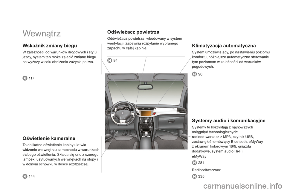 CITROEN DS3 2015  Instrukcja obsługi (in Polish) Ds3_pl_ chap00b_vue-ensemble_ed01-2014
Wewnątrz
Oświetlenie kameralne
to delikatne oświetlenie kabiny ułatwia 
widzenie we wnętrzu samochodu w warunkach 
słabego oświetlenia. 
s
k
 łada się o