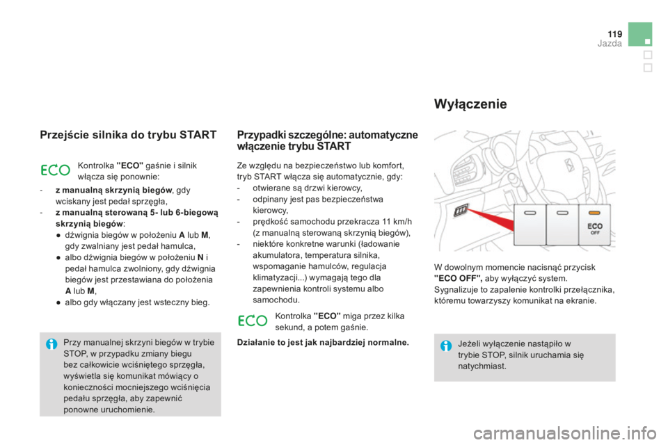CITROEN DS3 2015  Instrukcja obsługi (in Polish) 11 9
Ds3_pl_ chap06_conduite_ed01-2014
Przejście silnika do trybu START
kontrolka  " ECO" gaśnie i silnik 
włącza się ponownie:
-
 
z m

anualną skrzynią biegów , gdy 
wciskany jest pe
