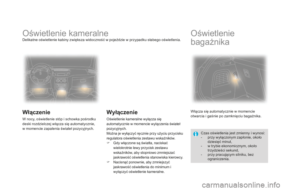 CITROEN DS3 2015 Instrukcja obsługi (in Polish) Ds3_pl_ chap07_visibilite_ed01-2014
oświetlenie kameralneDelikatne oświetlenie kabiny zwiększa widoczność w pojeździe w przypadku słabego oświetlenia.
Włączenie
W nocy, oświetlenie stóp i CITROEN DS3 2015 Instrukcja obsługi (in Polish) Ds3_pl_ chap07_visibilite_ed01-2014
oświetlenie kameralneDelikatne oświetlenie kabiny zwiększa widoczność w pojeździe w przypadku słabego oświetlenia.
Włączenie
W nocy, oświetlenie stóp i