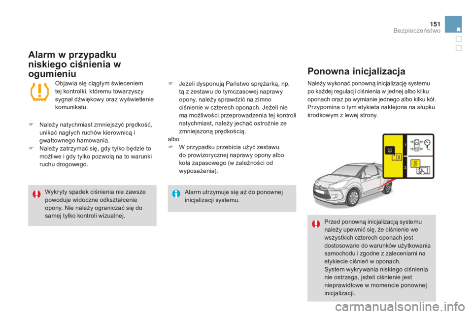 CITROEN DS3 2015  Instrukcja obsługi (in Polish) 151
Ds3_pl_ chap08_securite_ed01-2014
alarm utrzymuje się aż do ponownej 
inicjalizacji systemu.
Wykryty spadek ciśnienia nie zawsze 
powoduje widoczne odkształcenie 
opony. 
n
i

e należy ograni