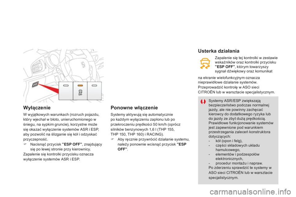 CITROEN DS3 2015  Instrukcja obsługi (in Polish) Wyłączenie
W wyjątkowych warunkach (rozruch pojazdu, 
który wjechał w błoto, unieruchomionego w 
śniegu, na sypkim gruncie), korzystne może 
się okazać wyłączenie systemów asr  i E
sP
 , 