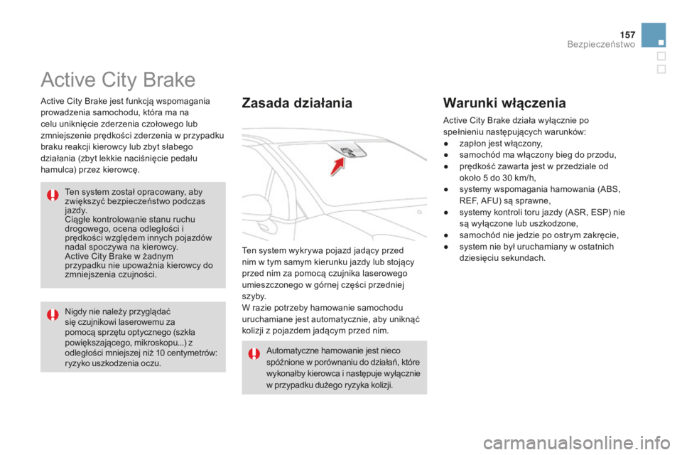 CITROEN DS3 2015  Instrukcja obsługi (in Polish) 157
Ds3_pl_ chap08_securite_ed01-2014
active  city  br ake
active city  br ake jest funkcją wspomagania 
prowadzenia samochodu, która ma na 
celu uniknięcie zderzenia czołowego lub 
zmniejszenie p