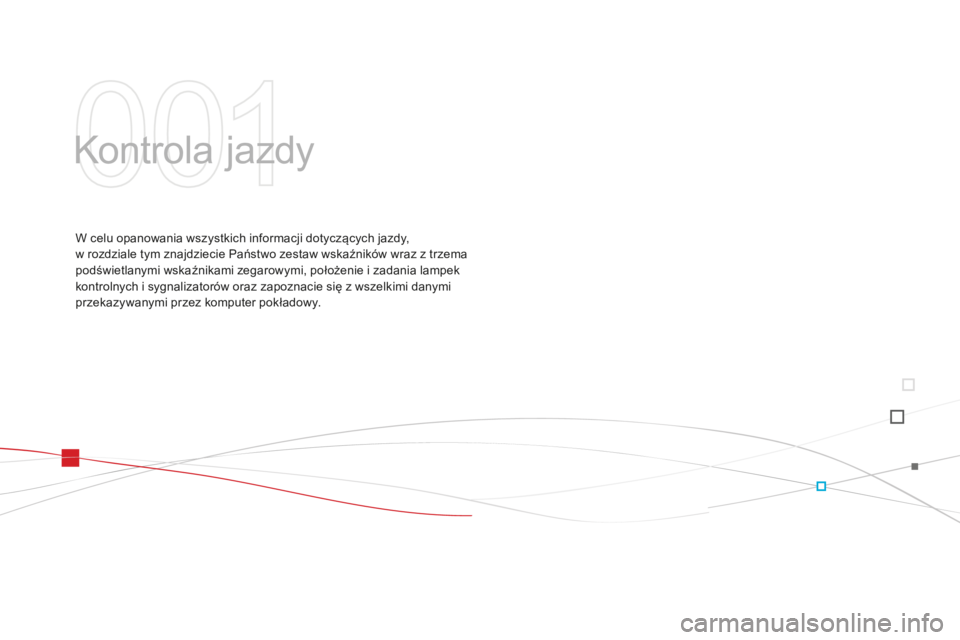 CITROEN DS3 2015  Instrukcja obsługi (in Polish) Ds3_pl_ chap01_controle-de-marche_ed01-2014
kontrola  jazdy
W celu opanowania wszystkich informacji dotyczących jazdy,  
w rozdziale tym znajdziecie Państwo zestaw wskaźników wraz z trzema 
podśw