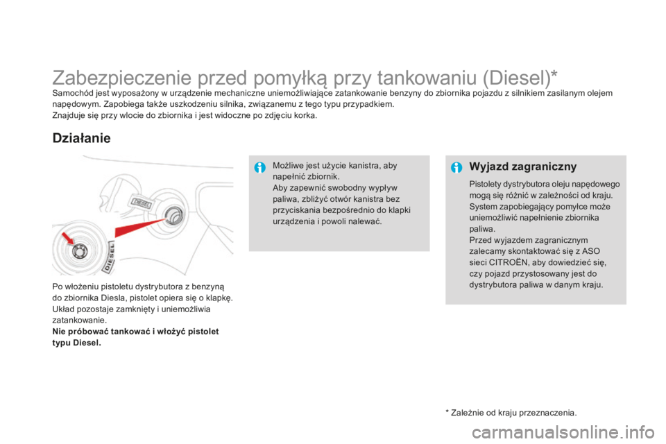 CITROEN DS3 2015  Instrukcja obsługi (in Polish) Ds3_pl_c hap10_info-pratiques_ed01-2014
* Zależnie od kraju przeznaczenia.
Zabezpieczenie przed pomyłką przy tankowaniu (Diesel)*samochód jest wyposażony w urządzenie mechaniczne uniemożliwiaj