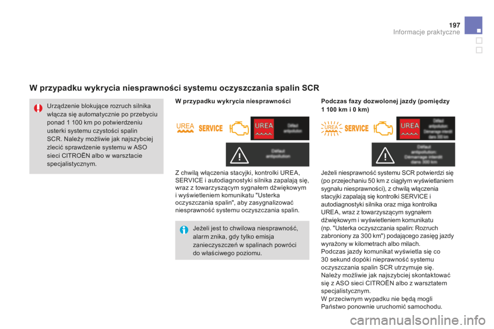 CITROEN DS3 2015  Instrukcja obsługi (in Polish) 197
Ds3_pl_c hap10_info-pratiques_ed01-2014
W przypadku wykrycia niesprawności systemu oczyszczania spalin SCR
jeżeli jest to chwilowa niesprawność, 
alarm znika, gdy tylko emisja 
zanieczyszczeń