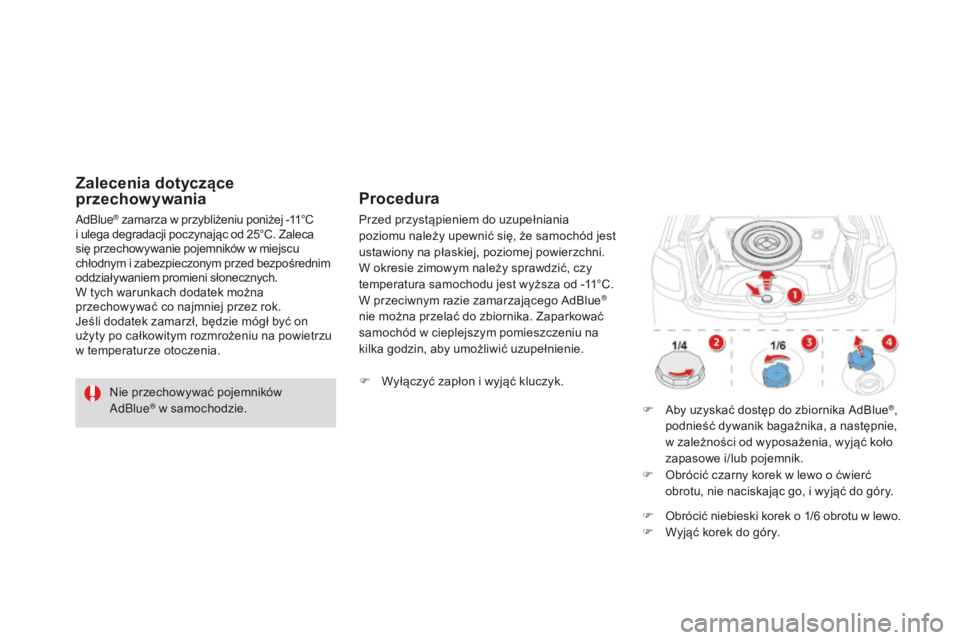 CITROEN DS3 2015  Instrukcja obsługi (in Polish) Ds3_pl_c hap10_info-pratiques_ed01-2014
nie przechowywać pojemników 
AdBlue® w samochodzie.
AdBlue
® zamarza w przybliżeniu poniżej -11°c 
i u
lega degradacji poczynając od 25°c. Z aleca 
si�