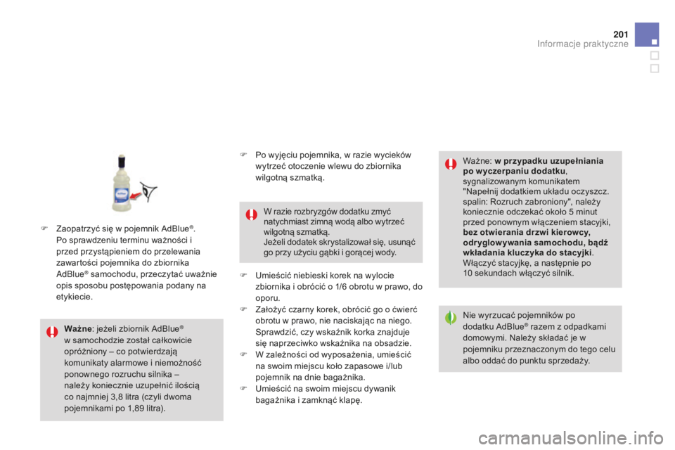 CITROEN DS3 2015  Instrukcja obsługi (in Polish) 201
Ds3_pl_c hap10_info-pratiques_ed01-2014
Ważne: jeżeli zbiornik  adbl ue® 
w samochodzie został całkowicie 
opróżniony – co potwierdzają 
komunikaty alarmowe i niemożność 
ponownego ro