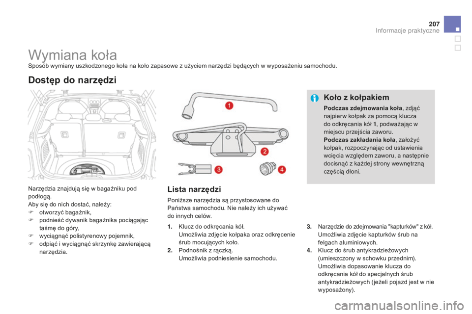 CITROEN DS3 2015 Instrukcja obsługi (in Polish) 207
Ds3_pl_c hap10_info-pratiques_ed01-2014
Wymiana kołasposób wymiany uszkodzonego koła na koło zapasowe z użyciem narzędzi będących w wyposażeniu samochodu.
na
rzędzia znajdują się w ba CITROEN DS3 2015 Instrukcja obsługi (in Polish) 207
Ds3_pl_c hap10_info-pratiques_ed01-2014
Wymiana kołasposób wymiany uszkodzonego koła na koło zapasowe z użyciem narzędzi będących w wyposażeniu samochodu.
na
rzędzia znajdują się w ba