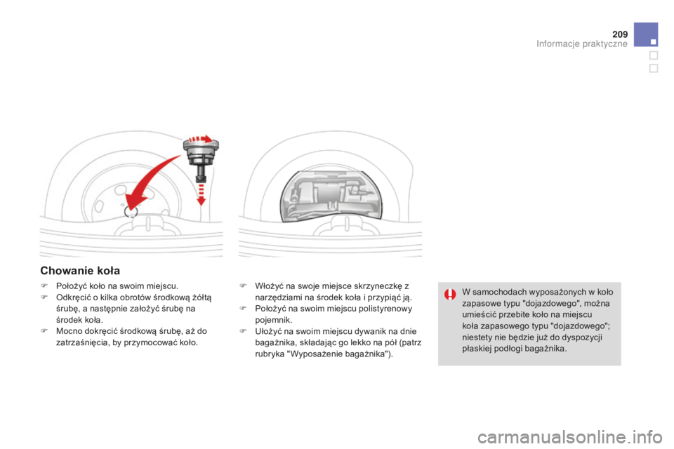 CITROEN DS3 2015 Instrukcja obsługi (in Polish) 209
Ds3_pl_c hap10_info-pratiques_ed01-2014
Chowanie koła
F Włożyć na swoje miejsce skrzyneczkę z
narzędziami na środek koła i przypiąć ją.
F
P
ołożyć na swoim miejscu polistyrenowy CITROEN DS3 2015 Instrukcja obsługi (in Polish) 209
Ds3_pl_c hap10_info-pratiques_ed01-2014
Chowanie koła
F Włożyć na swoje miejsce skrzyneczkę z
narzędziami na środek koła i przypiąć ją.
F
P
ołożyć na swoim miejscu polistyrenowy