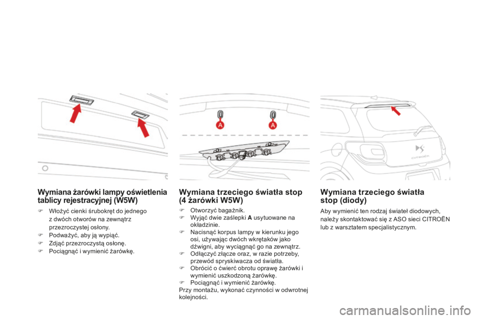 CITROEN DS3 2015  Instrukcja obsługi (in Polish) Ds3_pl_c hap10_info-pratiques_ed01-2014
Wymiana trzeciego światła stop 
(4
  żarówki W5W)
F  otworzyć bagażnik.
F
 W yjąć dwie zaślepki A usytuowane na 
okładzinie.
F
  n
a
 cisnąć korpus 