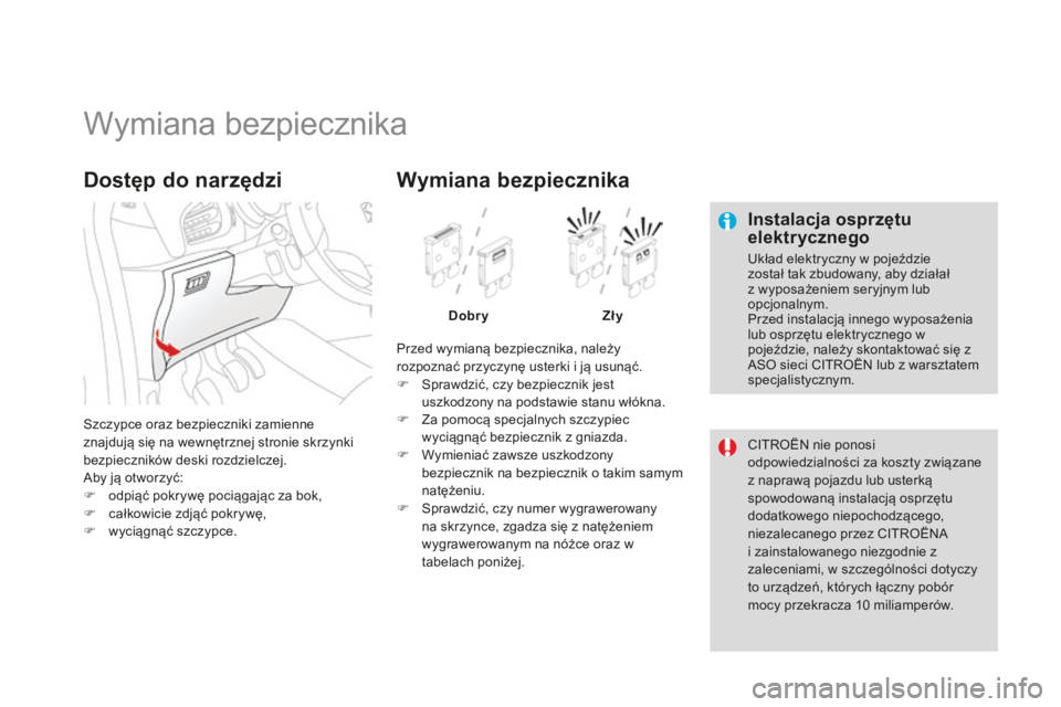 CITROEN DS3 2015  Instrukcja obsługi (in Polish) Ds3_pl_c hap10_info-pratiques_ed01-2014
Wymiana bezpiecznika
Instalacja osprzętu 
elektrycznego
układ elektryczny w pojeździe 
został tak zbudowany, aby działał 
z wyposażeniem seryjnym lub 
op