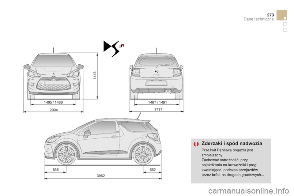CITROEN DS3 2015  Instrukcja obsługi (in Polish) 273
Ds3_pl_c hap12_caracteristiques_ed01-2014
Zderzaki i spód nadwozia
Prześwit Państwa pojazdu jest 
zmniejszony.
Zachować ostrożność: przy 
najeżdżaniu na krawężniki i progi 
zwalniające
