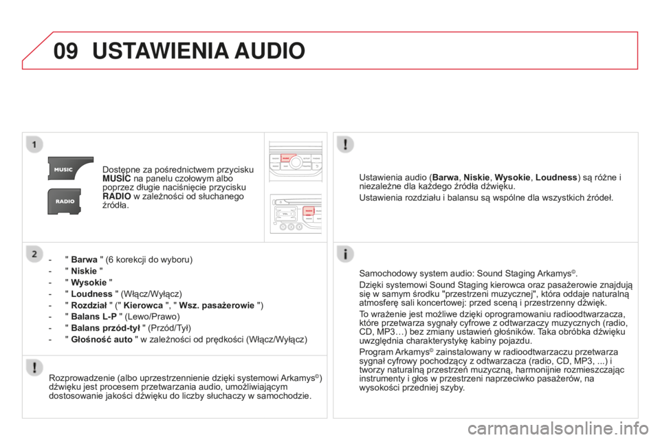 CITROEN DS3 2015 Instrukcja obsługi (in Polish) 09
Ds3_pl_chap13b_rt6-2-8_ed01-2014
USTAWIENIA AUDIO
Dostępne za pośrednictwem przycisku
MUSIC na panelu czołowym albo
poprzez długie naciśnięcie przycisku
RADIO w zależności od słuchanego CITROEN DS3 2015 Instrukcja obsługi (in Polish) 09
Ds3_pl_chap13b_rt6-2-8_ed01-2014
USTAWIENIA AUDIO
Dostępne za pośrednictwem przycisku
MUSIC na panelu czołowym albo
poprzez długie naciśnięcie przycisku
RADIO w zależności od słuchanego