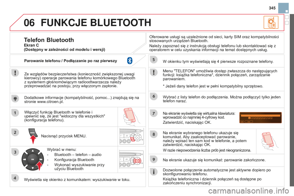 CITROEN DS3 2015  Instrukcja obsługi (in Polish) 06
345
DS3_pl_Chap13c_RD45_ed01_2014
FUNKCJE BLUETOOTH
Ze względów bezpieczeństwa (konieczność zwiększonej uwagi 
kierowcy) operacje parowania telefonu komórkowego b luetooth 
z systemem głoś