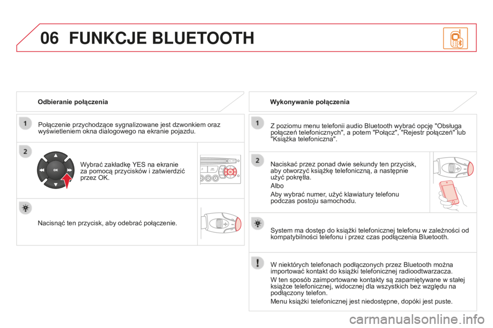 CITROEN DS3 2015  Instrukcja obsługi (in Polish) 06
DS3_pl_Chap13c_RD45_ed01_2014
Odbieranie połączeniaPołączenie przychodzące sygnalizowane jest dzwonkiem oraz 
wyświetleniem okna dialogowego na ekranie pojazdu.
Wybrać zakładkę YE
s  na ek