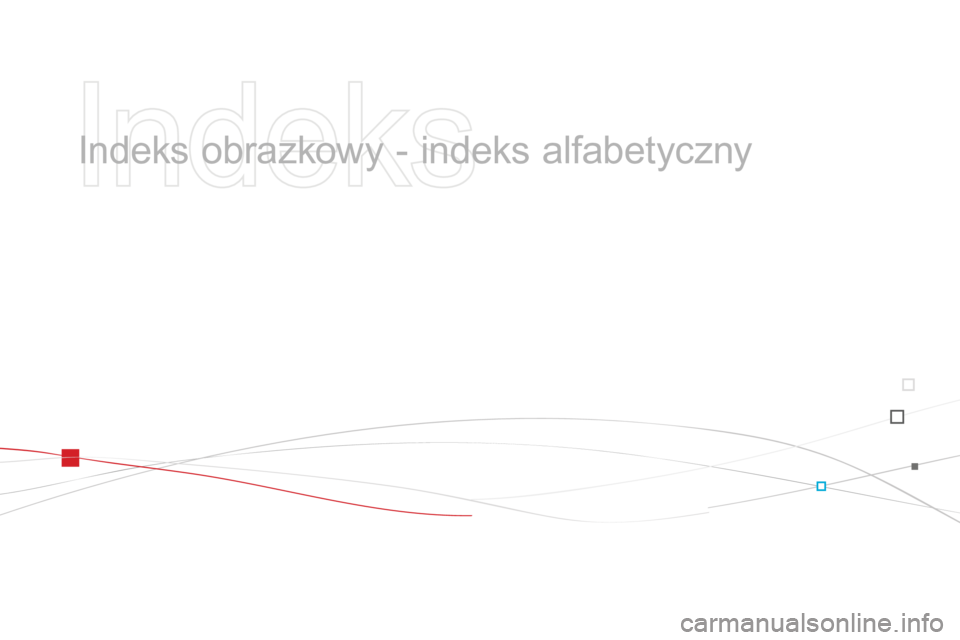 CITROEN DS3 2015 Instrukcja obsługi (in Polish) Ds3_pl_ chap14_index-recherche_ed01-2014
Indeks obrazkowy - indeks alfabetyczny CITROEN DS3 2015 Instrukcja obsługi (in Polish) Ds3_pl_ chap14_index-recherche_ed01-2014
Indeks obrazkowy - indeks alfabetyczny