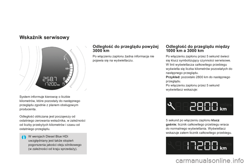 CITROEN DS3 2015  Instrukcja obsługi (in Polish) Ds3_pl_ chap01_controle-de-marche_ed01-2014
system informuje kierowcę o liczbie 
kilometrów, które pozostały do następnego 
przeglądu zgodnie z planem obsługowym 
producenta.
Wskaźnik serwisow