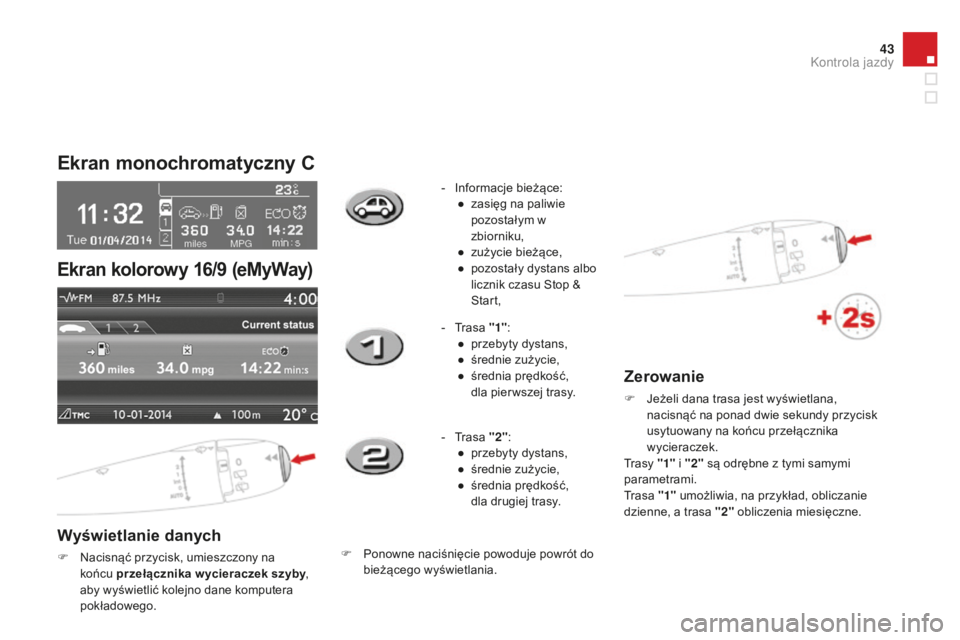 CITROEN DS3 2015  Instrukcja obsługi (in Polish) 43
Ds3_pl_ chap01_controle-de-marche_ed01-2014
Ekran monochromatyczny C
Wyświetlanie danych
F  nacisnąć przycisk, umieszczony na 
końcu  przełącznika w ycieraczek szyby , 
aby wyświetlić kolej