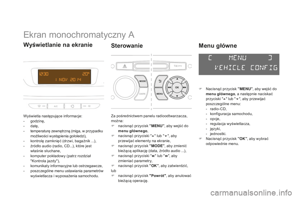 CITROEN DS3 2015  Instrukcja obsługi (in Polish) Ds3_pl_ chap02_ecrans-multifonction_ed01-2014
Ekran monochromatyczny a
Wyświetla następujące informacje:
- g
odzinę,
-
 d

atę,
-
 
t
 emperaturę zewnętrzną (miga, w przypadku 
możliwości wy