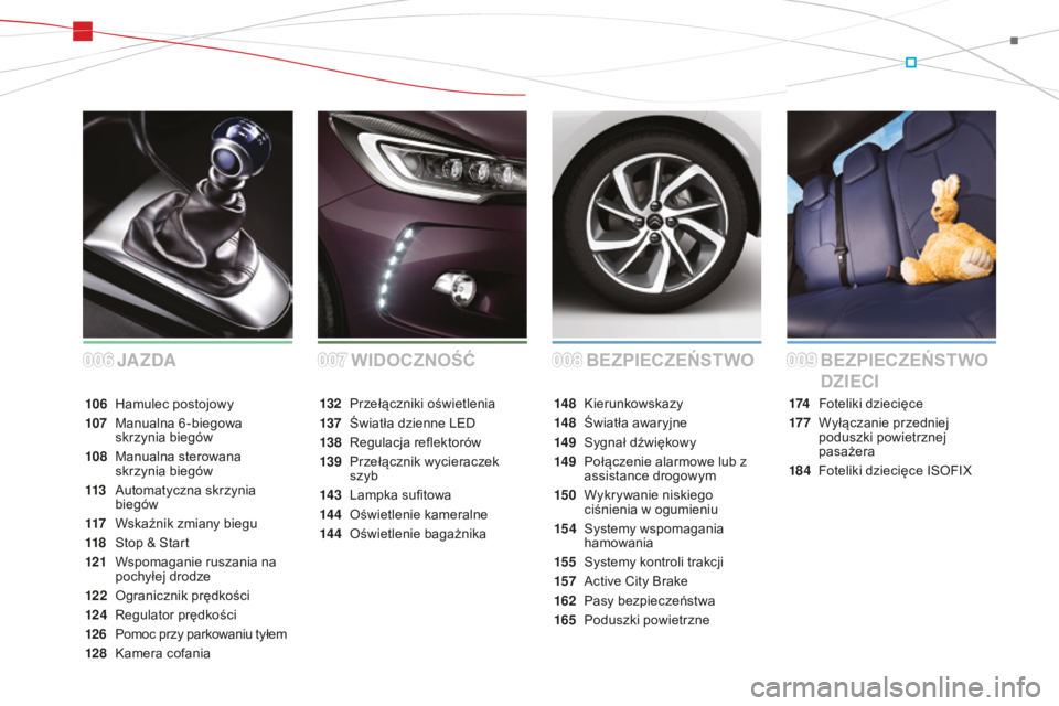 CITROEN DS3 2015  Instrukcja obsługi (in Polish) Ds3_pl_ chap00a_sommaire_ed01-2014
BEZPIECZEŃSTWO
JA ZDA BEZPIECZEŃSTWO 
DZIECI
174 Foteliki dziecięce
17 7
 W

yłączanie przedniej 
poduszki powietrznej 
pasażera
184
 F

oteliki dziecięce I
s