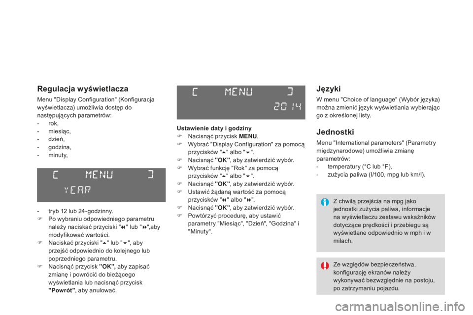 CITROEN DS3 2015 Instrukcja obsługi (in Polish) Ds3_pl_ chap02_ecrans-multifonction_ed01-2014
Języki
W menu "ch oice of language" (Wybór języka)
można zmienić język wyświetlania wybierając
go z określonej listy.
Jednostki
Menu CITROEN DS3 2015 Instrukcja obsługi (in Polish) Ds3_pl_ chap02_ecrans-multifonction_ed01-2014
Języki
W menu "ch oice of language" (Wybór języka)
można zmienić język wyświetlania wybierając
go z określonej listy.
Jednostki
Menu
