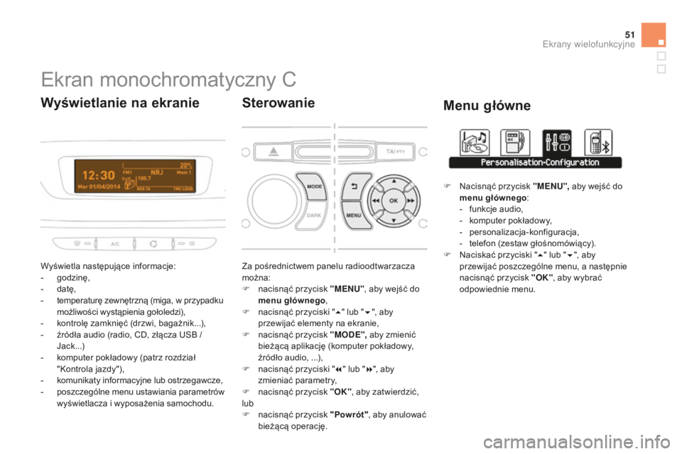 CITROEN DS3 2015  Instrukcja obsługi (in Polish) 51
Ds3_pl_ chap02_ecrans-multifonction_ed01-2014
Ekran monochromatyczny c
Wyświetla następujące informacje:
- g
odzinę,
-
 d

atę,
-
 
t
 emperaturę zewnętrzną (miga, w przypadku 
możliwości