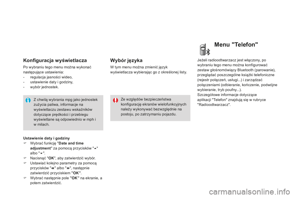 CITROEN DS3 2015  Instrukcja obsługi (in Polish) Ds3_pl_ chap02_ecrans-multifonction_ed01-2014
Konfiguracja wyświetlacza
Po wybraniu tego menu można wykonać 
następujące ustawienia:
-
 
r
 egulacja jasności wideo,
-
 
u
 stawienie daty i godzi