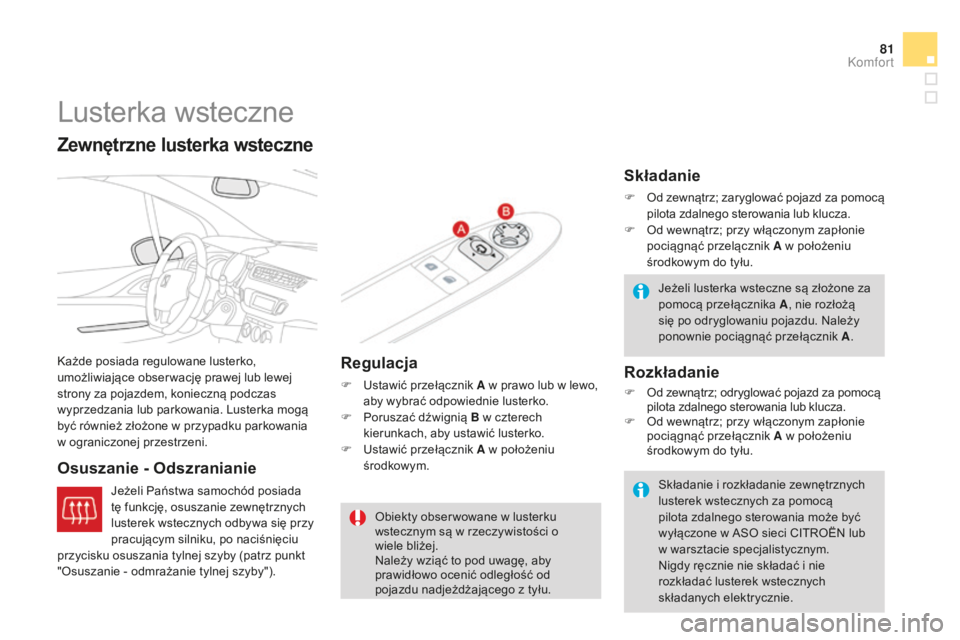 CITROEN DS3 2015  Instrukcja obsługi (in Polish) 81
Ds3_pl_c hap04_confort_ed01-2014
Lusterka wsteczne
każde posiada regulowane lusterko, 
umożliwiające obser wację prawej lub lewej 
strony za pojazdem, konieczną podczas 
wyprzedzania lub parko