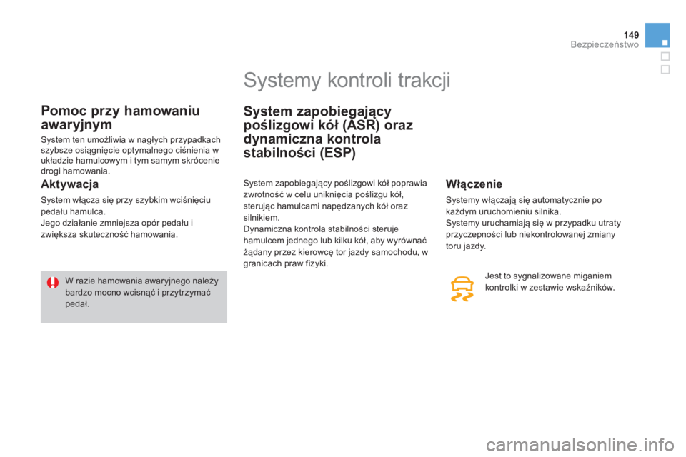 CITROEN DS3 2014  Instrukcja obsługi (in Polish) 149Bezpieczeństwo
Pomoc przy hamowaniu 
awaryjnym
 System ten umożliwia w nagłych przypadkach szybsze osiągnięcie optymalnego ciśnienia w
układzie hamulcowym i tym samym skróceniedrogi hamowan